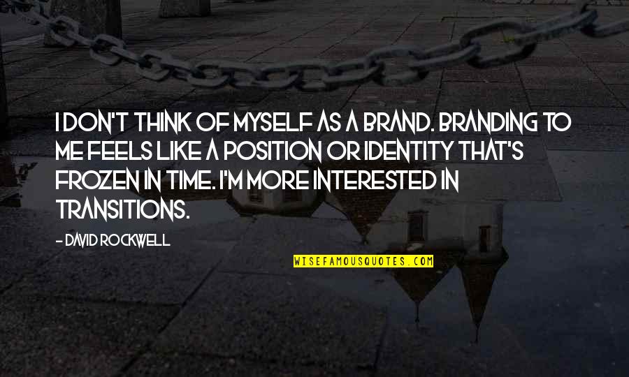 Frozen In Time Quotes By David Rockwell: I don't think of myself as a brand.