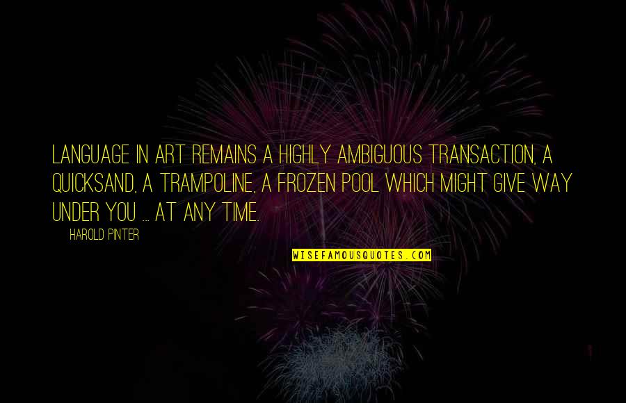 Frozen In Time Quotes By Harold Pinter: Language in art remains a highly ambiguous transaction,