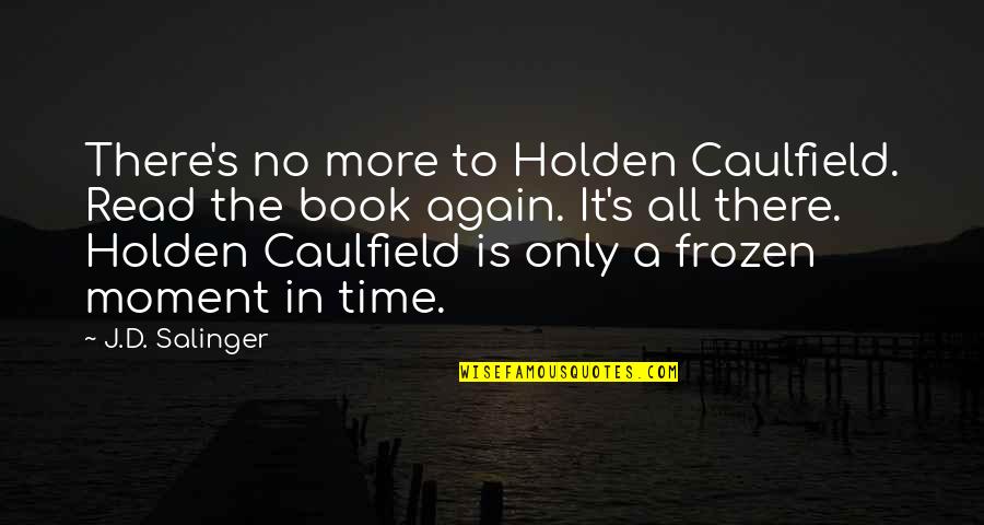 Frozen In Time Quotes By J.D. Salinger: There's no more to Holden Caulfield. Read the