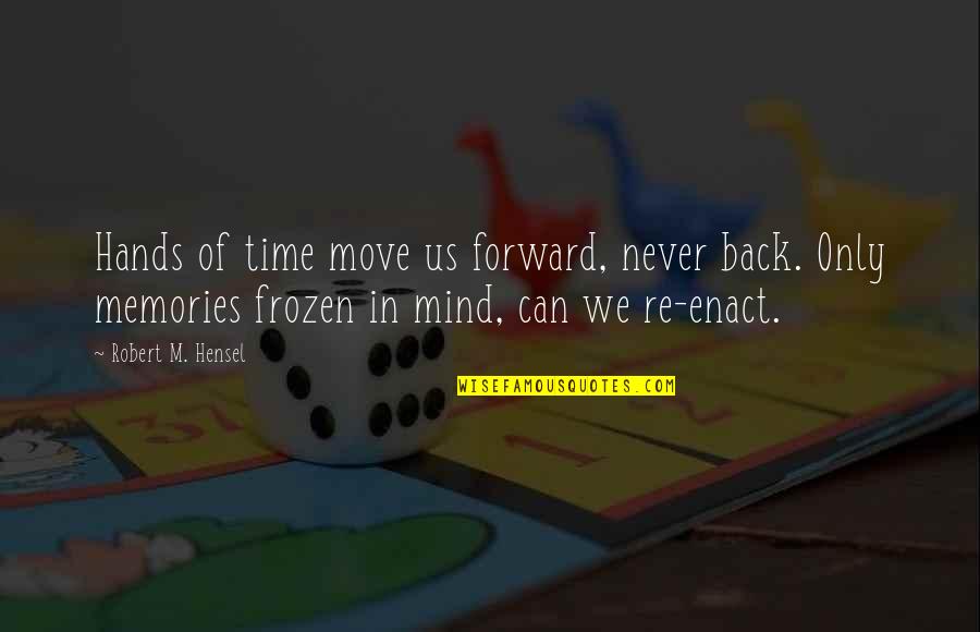 Frozen In Time Quotes By Robert M. Hensel: Hands of time move us forward, never back.