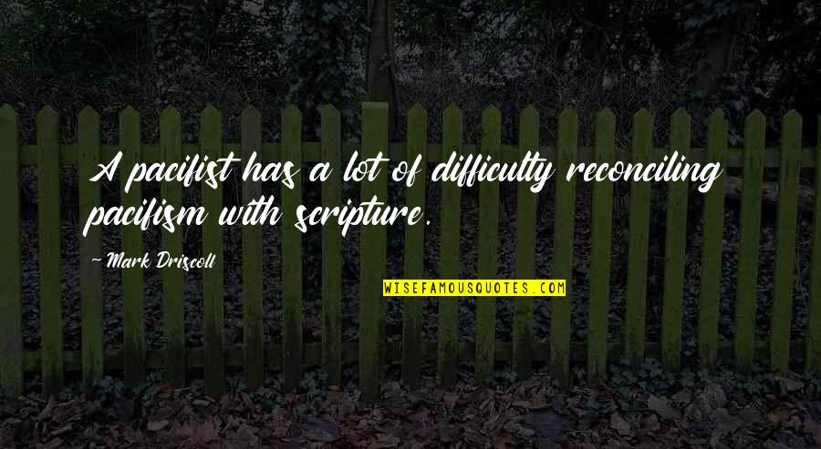 Frozen Invitation Quotes By Mark Driscoll: A pacifist has a lot of difficulty reconciling