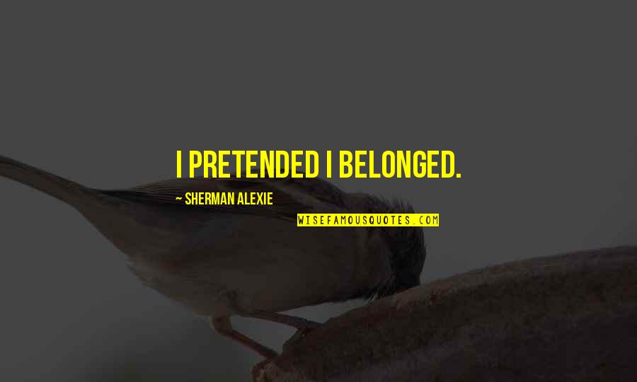 Frozen Invitation Quotes By Sherman Alexie: I pretended I belonged. Frozen Invitation Quotes By Sherman Alexie: I pretended I belonged.