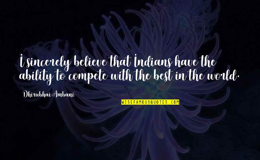 Frozen Lake Funny Quotes By Dhirubhai Ambani: I sincerely believe that Indians have the ability