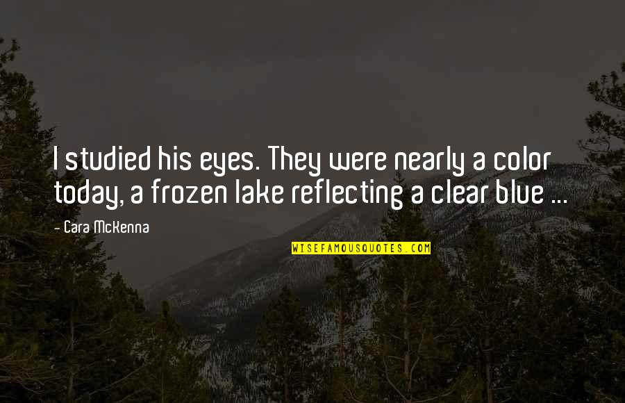 Frozen Lake Quotes By Cara McKenna: I studied his eyes. They were nearly a
