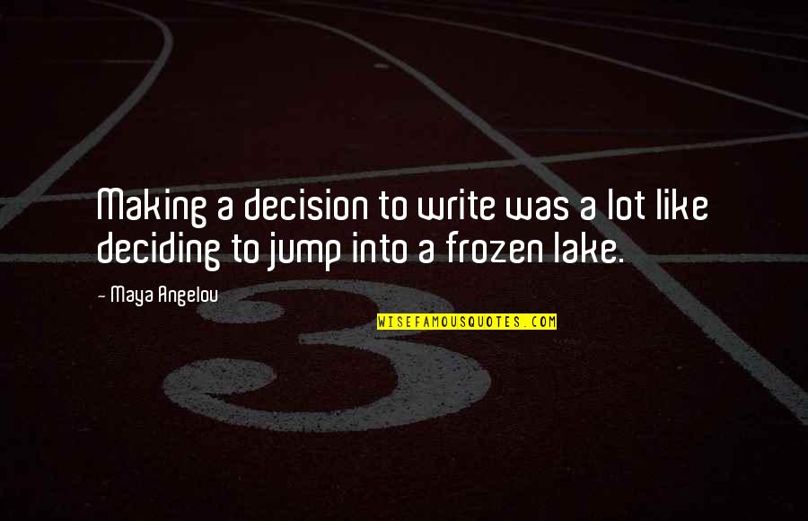 Frozen Lake Quotes By Maya Angelou: Making a decision to write was a lot