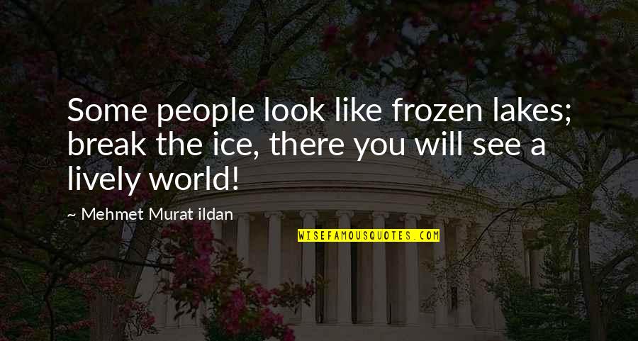 Frozen Lake Quotes By Mehmet Murat Ildan: Some people look like frozen lakes; break the