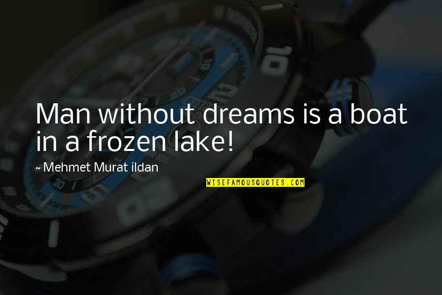 Frozen Lake Quotes By Mehmet Murat Ildan: Man without dreams is a boat in a