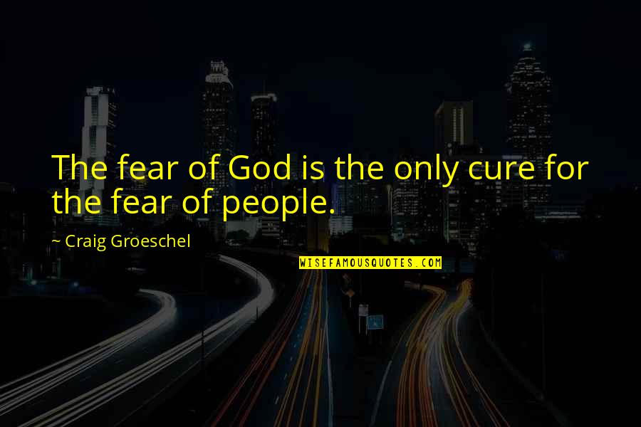 Frozen Lakes Quotes By Craig Groeschel: The fear of God is the only cure