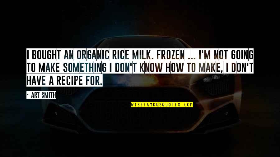 Frozen Quotes By Art Smith: I bought an organic rice milk. Frozen ...
