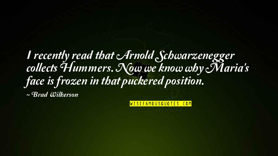 Frozen Quotes By Brad Wilkerson: I recently read that Arnold Schwarzenegger collects Hummers.