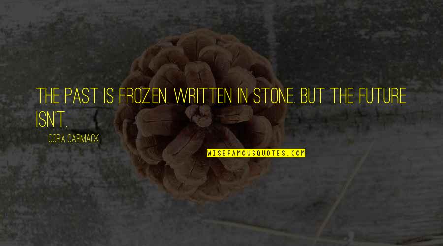 Frozen Quotes By Cora Carmack: The past is frozen. Written in stone. But