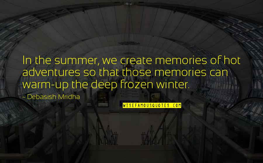 Frozen Quotes By Debasish Mridha: In the summer, we create memories of hot