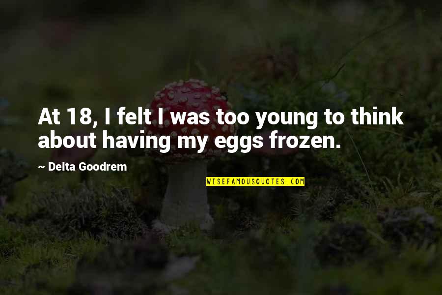 Frozen Quotes By Delta Goodrem: At 18, I felt I was too young