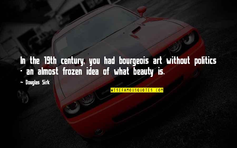Frozen Quotes By Douglas Sirk: In the 19th century, you had bourgeois art