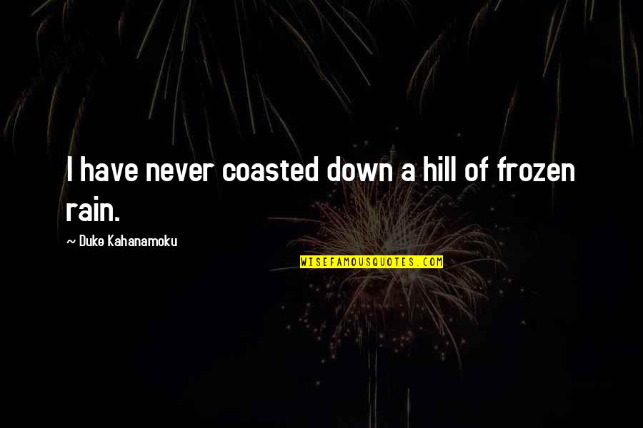 Frozen Quotes By Duke Kahanamoku: I have never coasted down a hill of