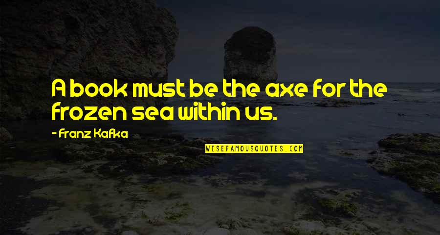 Frozen Quotes By Franz Kafka: A book must be the axe for the