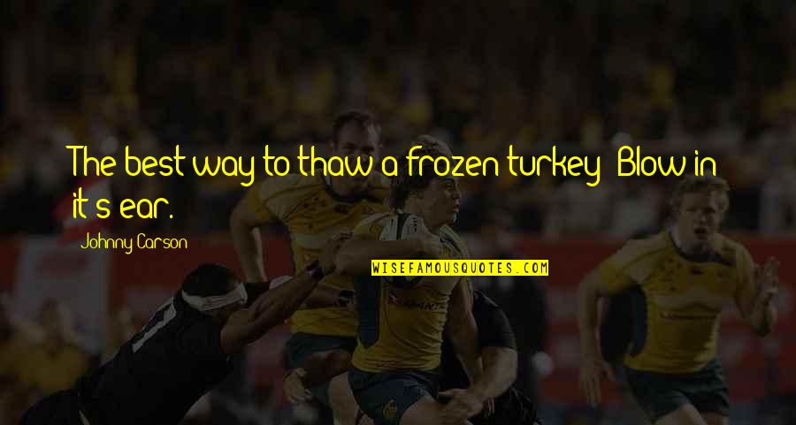Frozen Quotes By Johnny Carson: The best way to thaw a frozen turkey?