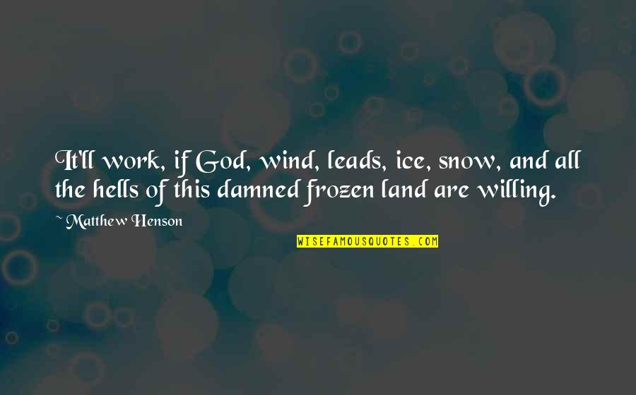 Frozen Quotes By Matthew Henson: It'll work, if God, wind, leads, ice, snow,