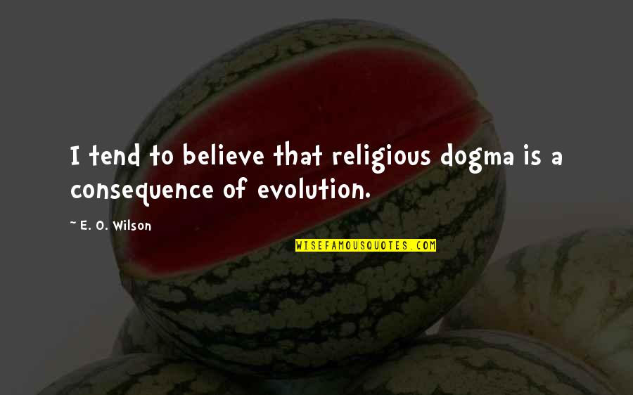 Frozen Quotes Quotes By E. O. Wilson: I tend to believe that religious dogma is