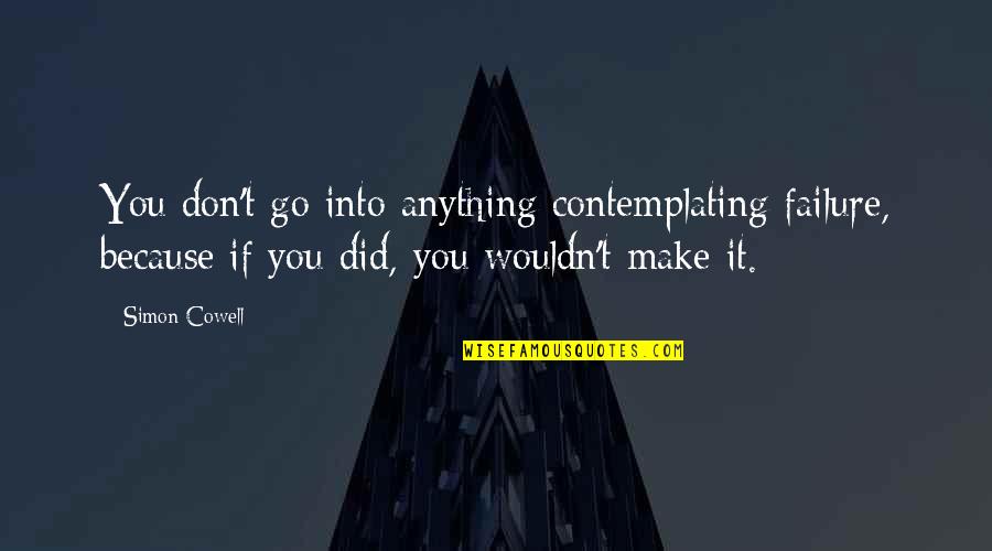 Frozen Quotes Quotes By Simon Cowell: You don't go into anything contemplating failure, because