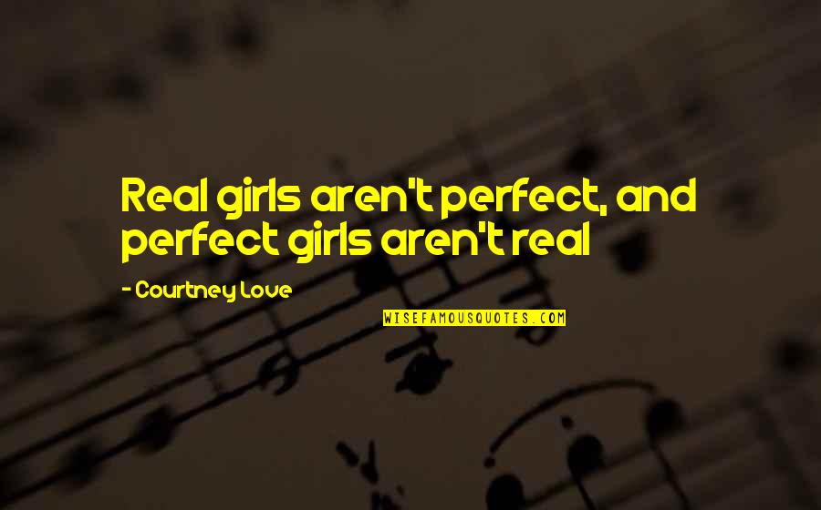 Frozen Snow Quotes By Courtney Love: Real girls aren't perfect, and perfect girls aren't