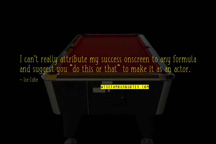 Frozen Snow Quotes By Ice Cube: I can't really attribute my success onscreen to