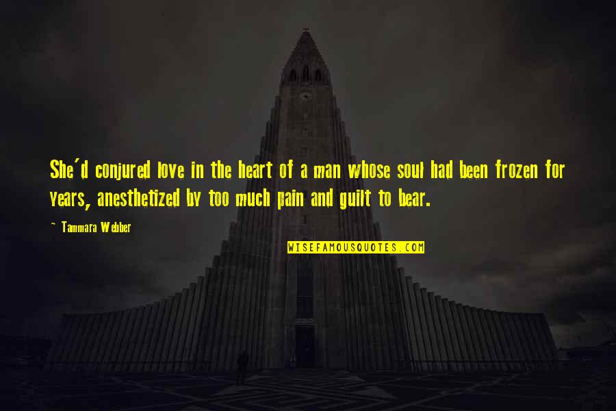 Frozen Soul Quotes By Tammara Webber: She'd conjured love in the heart of a Frozen Soul Quotes By Tammara Webber: She'd conjured love in the heart of a