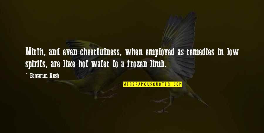 Frozen Water Quotes By Benjamin Rush: Mirth, and even cheerfulness, when employed as remedies