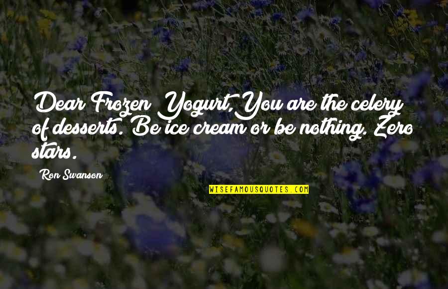 Frozen Yogurt Quotes By Ron Swanson: Dear Frozen Yogurt,You are the celery of desserts.
