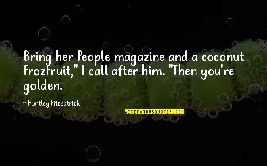 Frozfruit Quotes By Huntley Fitzpatrick: Bring her People magazine and a coconut FrozFruit,"