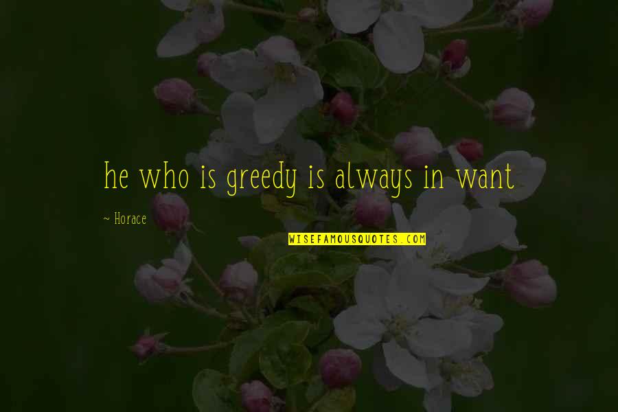 Frrderic Young Quotes By Horace: he who is greedy is always in want