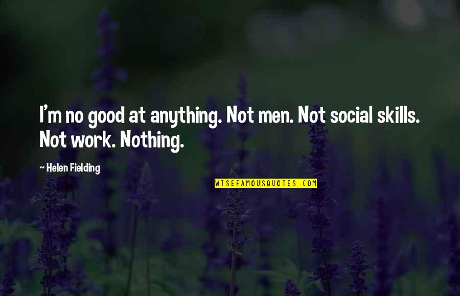 Frro Login Quotes By Helen Fielding: I'm no good at anything. Not men. Not