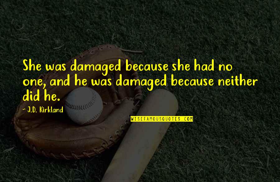 Frrok Kristaj Quotes By J.D. Kirkland: She was damaged because she had no one,