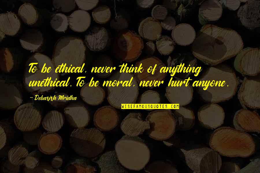 Frrrsl Quotes By Debasish Mridha: To be ethical, never think of anything unethical.