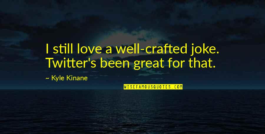 Frsh Quote Quotes By Kyle Kinane: I still love a well-crafted joke. Twitter's been