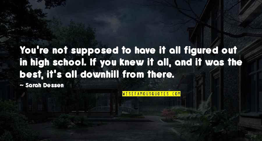 Frsh Quote Quotes By Sarah Dessen: You're not supposed to have it all figured