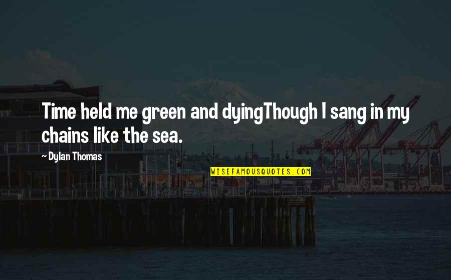 Frstat Quotes By Dylan Thomas: Time held me green and dyingThough I sang