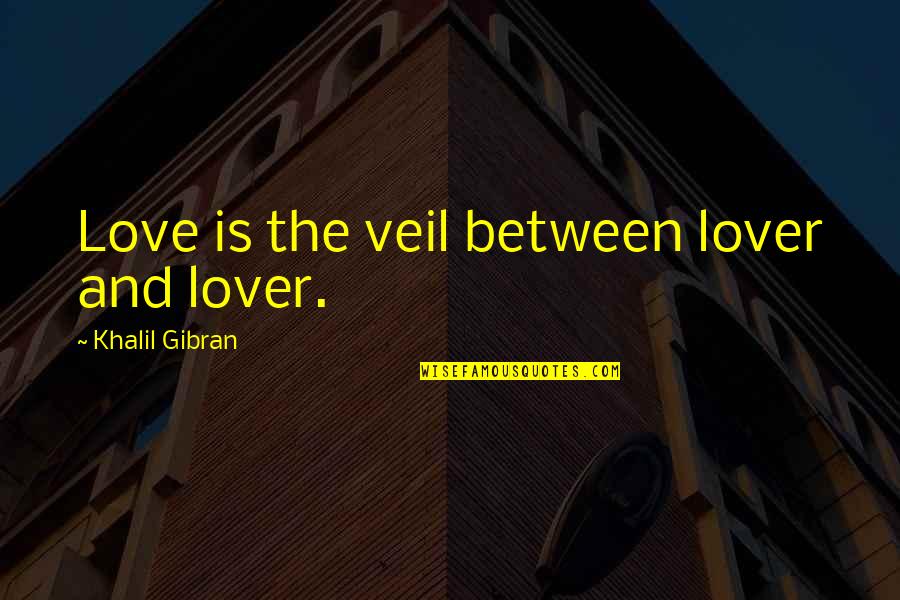Frt Stock Quotes By Khalil Gibran: Love is the veil between lover and lover.
