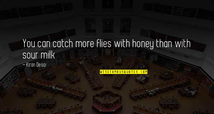 Frth Quotes By Kiran Desai: You can catch more flies with honey than