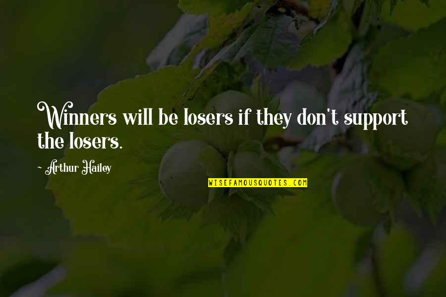 Frtnaet Quotes By Arthur Hailey: Winners will be losers if they don't support Frtnaet Quotes By Arthur Hailey: Winners will be losers if they don't support