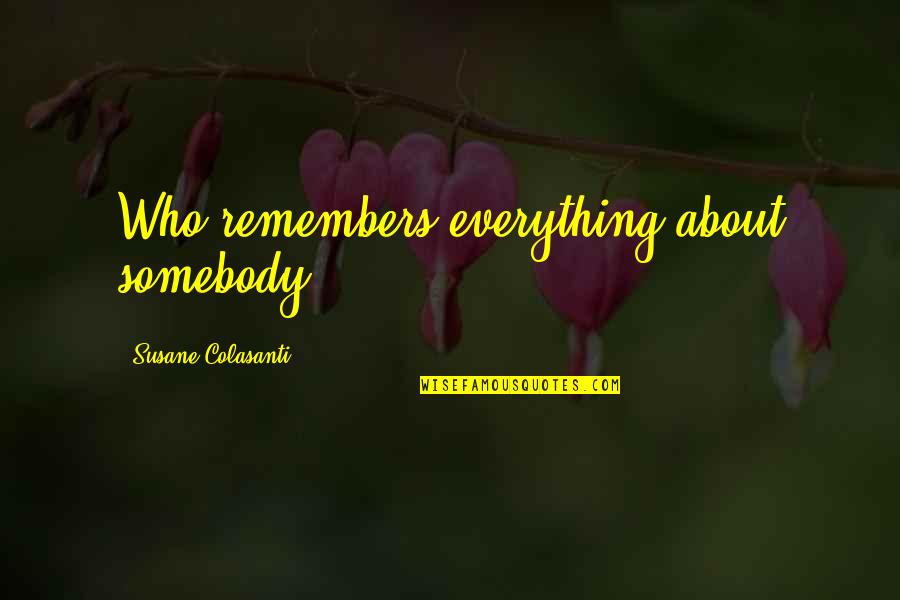 Frtnaet Quotes By Susane Colasanti: Who remembers everything about somebody? Frtnaet Quotes By Susane Colasanti: Who remembers everything about somebody?