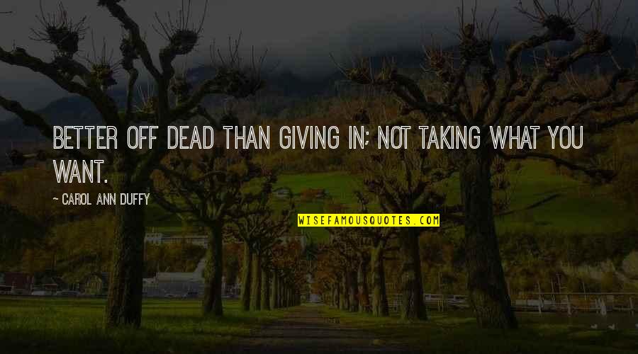 Frucci Italy Quotes By Carol Ann Duffy: Better off dead than giving in; not taking