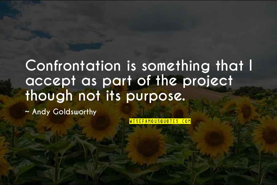 Frucci Winnetka Quotes By Andy Goldsworthy: Confrontation is something that I accept as part Frucci Winnetka Quotes By Andy Goldsworthy: Confrontation is something that I accept as part