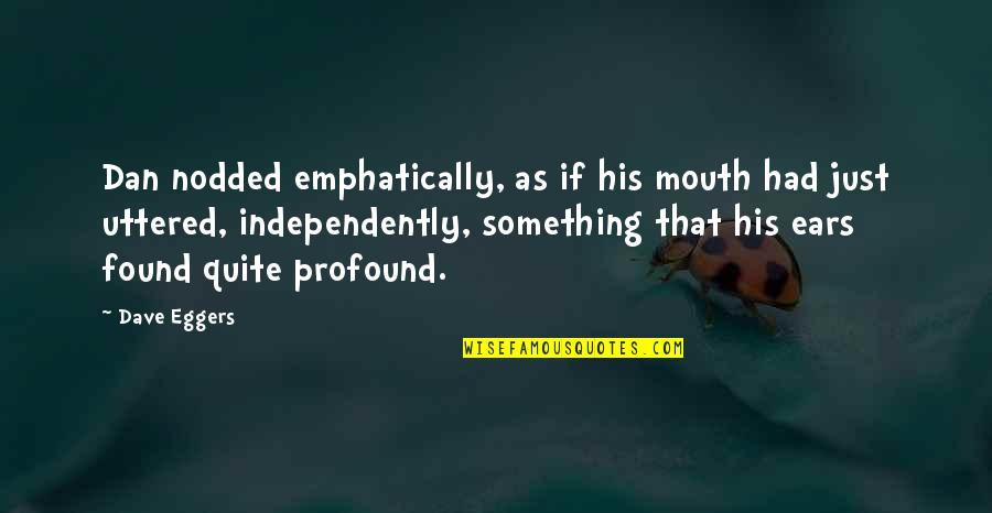 Fruchtbarkeit English Quotes By Dave Eggers: Dan nodded emphatically, as if his mouth had