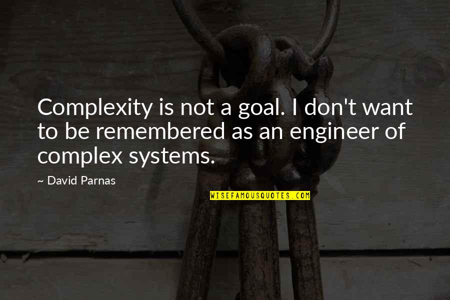 Fruchtbarkeit English Quotes By David Parnas: Complexity is not a goal. I don't want