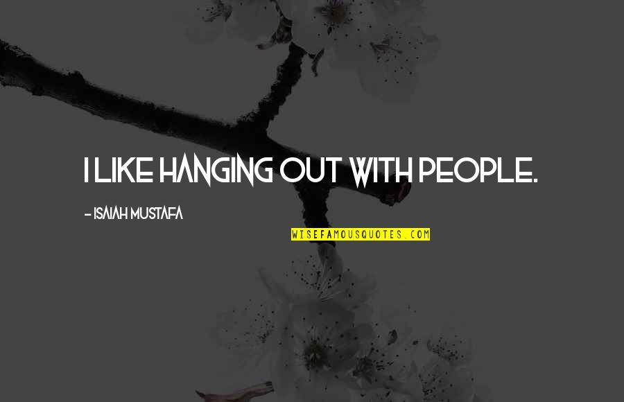 Fruchtbarkeit English Quotes By Isaiah Mustafa: I like hanging out with people.