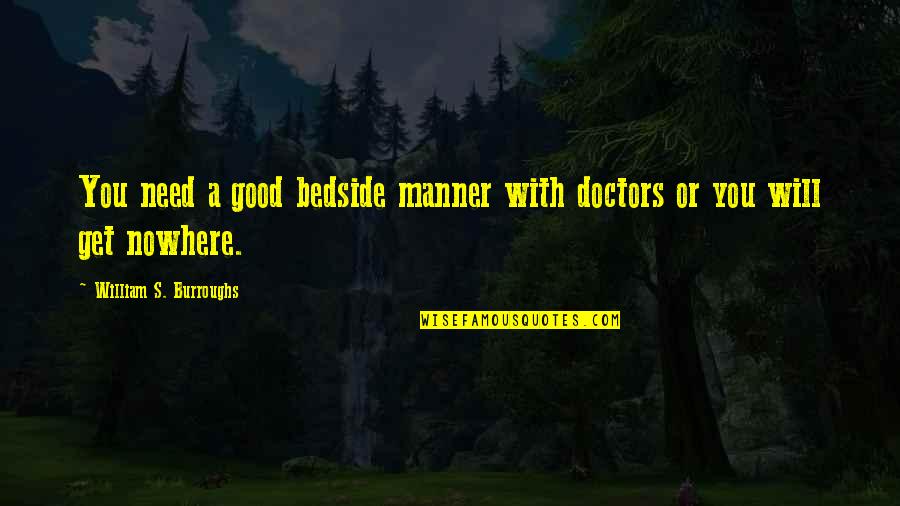 Fruchtbarkeit Quotes By William S. Burroughs: You need a good bedside manner with doctors Fruchtbarkeit Quotes By William S. Burroughs: You need a good bedside manner with doctors