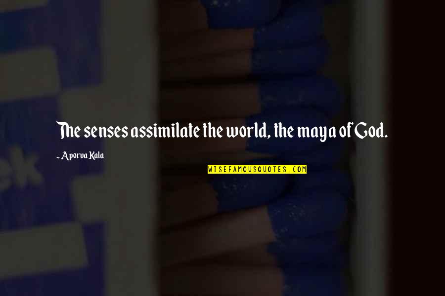 Fruchtbarkeitssymbol Quotes By Aporva Kala: The senses assimilate the world, the maya of Fruchtbarkeitssymbol Quotes By Aporva Kala: The senses assimilate the world, the maya of