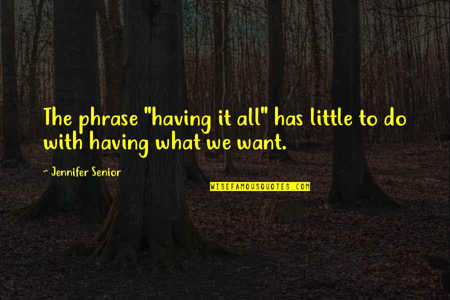 Fruchtbarkeitssymbol Quotes By Jennifer Senior: The phrase "having it all" has little to Fruchtbarkeitssymbol Quotes By Jennifer Senior: The phrase "having it all" has little to