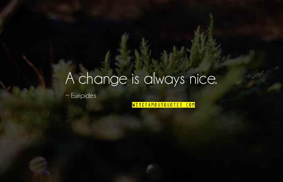 Fruchte Quotes By Euripides: A change is always nice.